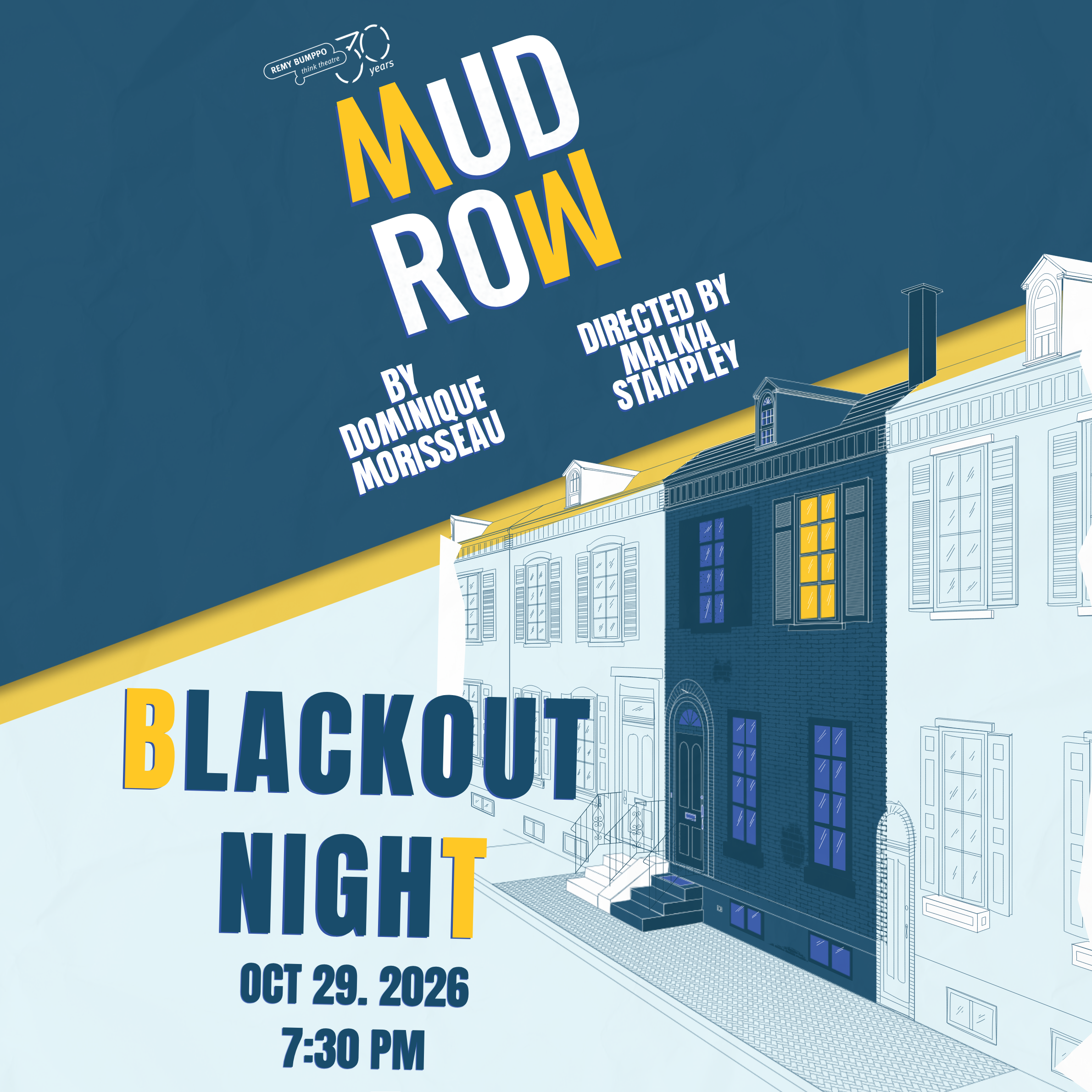 Mud Row - Blackout Night a Blue and yellow graphic with "Mud Row, by Dominique Morisseau, Directed by Malkia Stampley" written diagonally across the top. The center reads "Blackout Night. Oct 29, 2026. 7:30 pm." A 2D block of houses lines the side, and one is a darker teal color with a lit-up window.